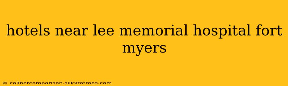 hotels near lee memorial hospital fort myers