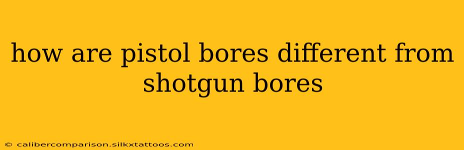 how are pistol bores different from shotgun bores