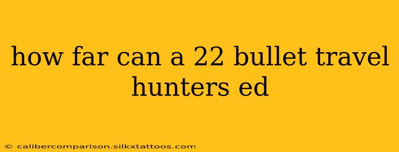 how far can a 22 bullet travel hunters ed