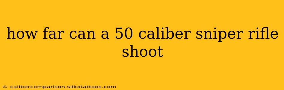 how far can a 50 caliber sniper rifle shoot