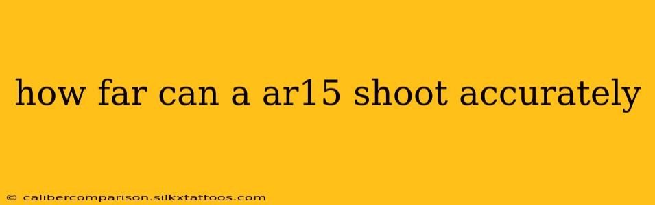 how far can a ar15 shoot accurately