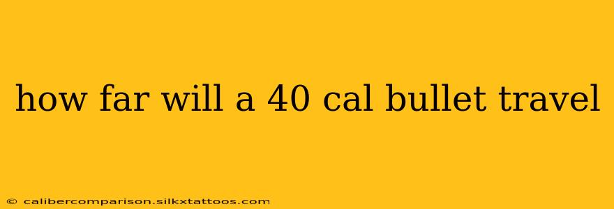 how far will a 40 cal bullet travel