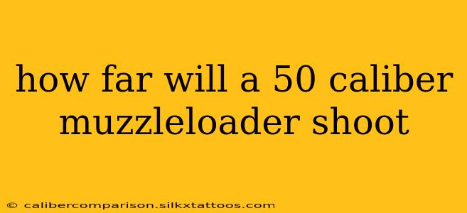 how far will a 50 caliber muzzleloader shoot