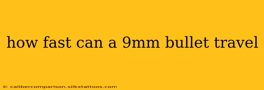 how fast can a 9mm bullet travel