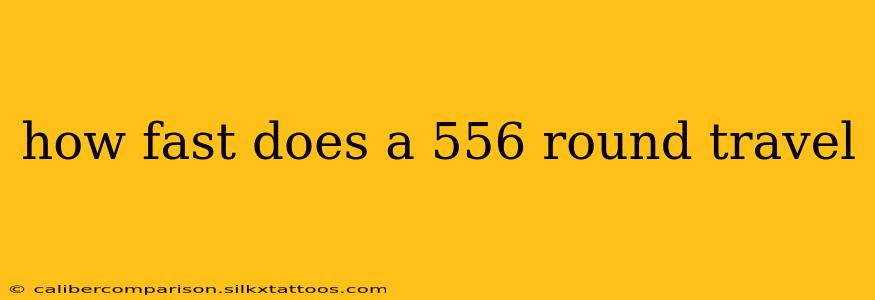 how fast does a 556 round travel