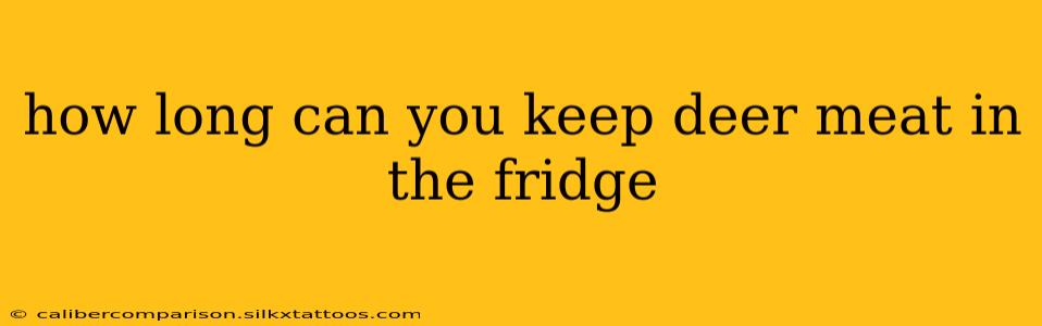 how long can you keep deer meat in the fridge