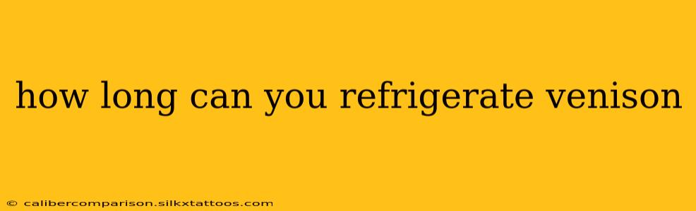 how long can you refrigerate venison