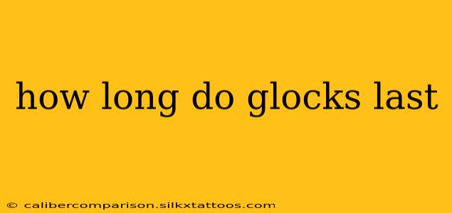 how long do glocks last