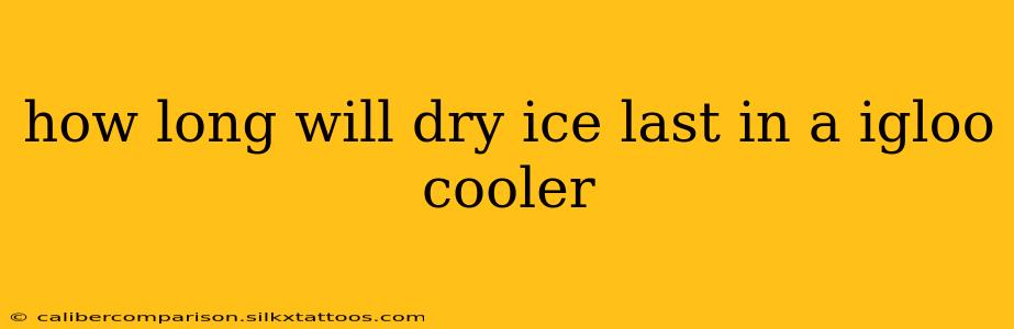 how long will dry ice last in a igloo cooler