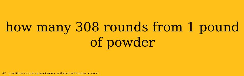 how many 308 rounds from 1 pound of powder