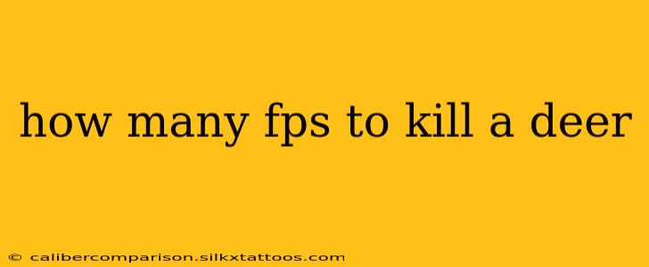 how many fps to kill a deer