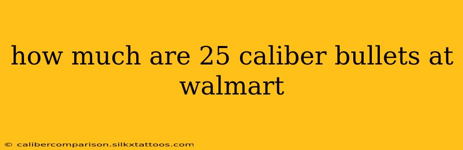 how much are 25 caliber bullets at walmart