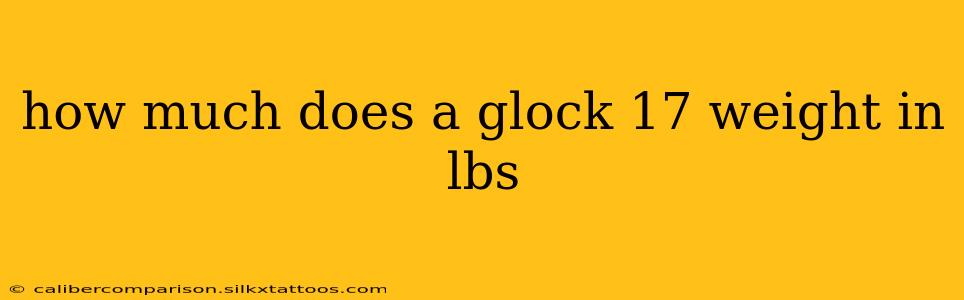 how much does a glock 17 weight in lbs