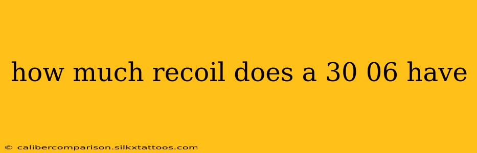 how much recoil does a 30 06 have