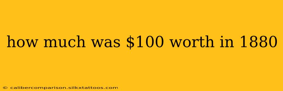 how much was $100 worth in 1880