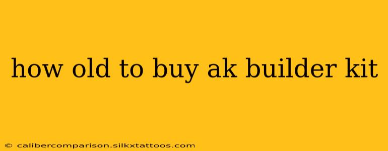 how old to buy ak builder kit