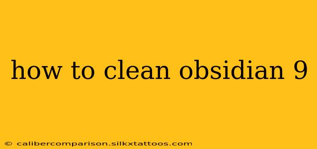 how to clean obsidian 9