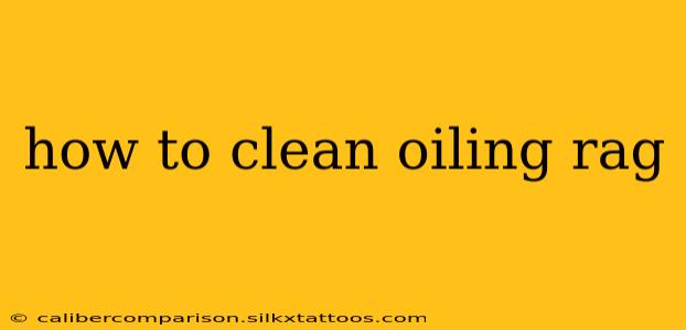 how to clean oiling rag