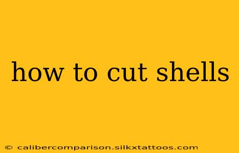 how to cut shells