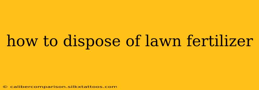 how to dispose of lawn fertilizer