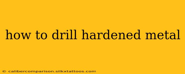 how to drill hardened metal