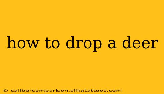 how to drop a deer