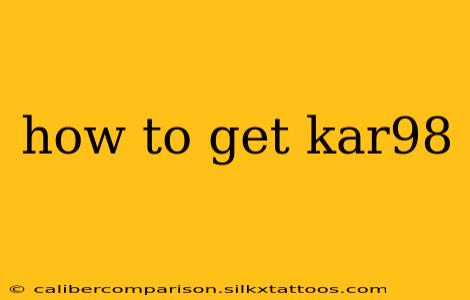 how to get kar98