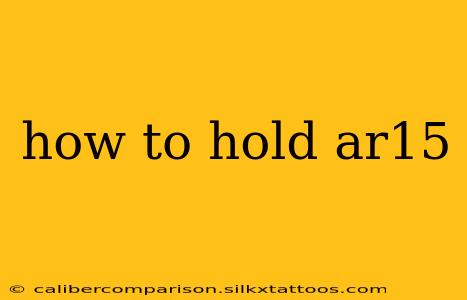 how to hold ar15