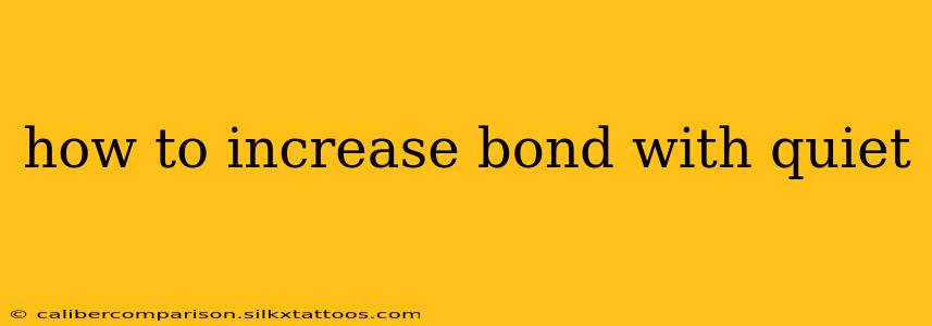 how to increase bond with quiet