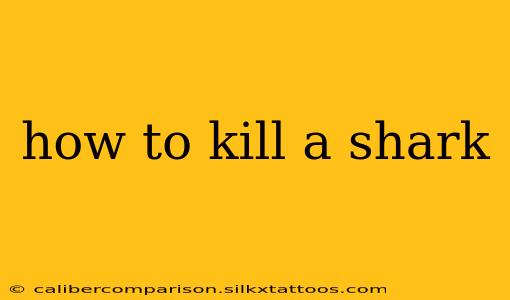 how to kill a shark