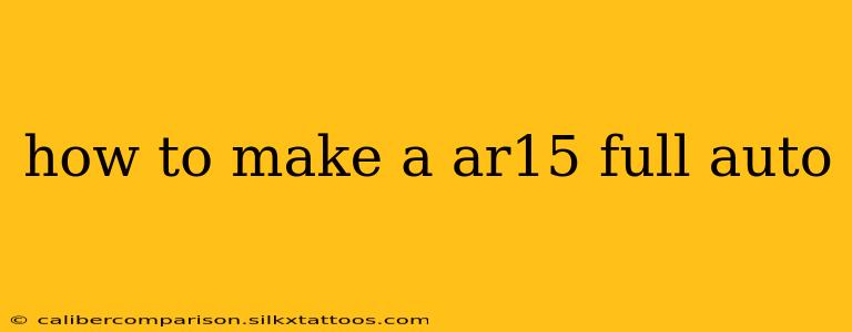 how to make a ar15 full auto