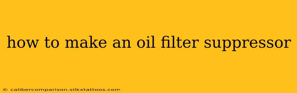 how to make an oil filter suppressor