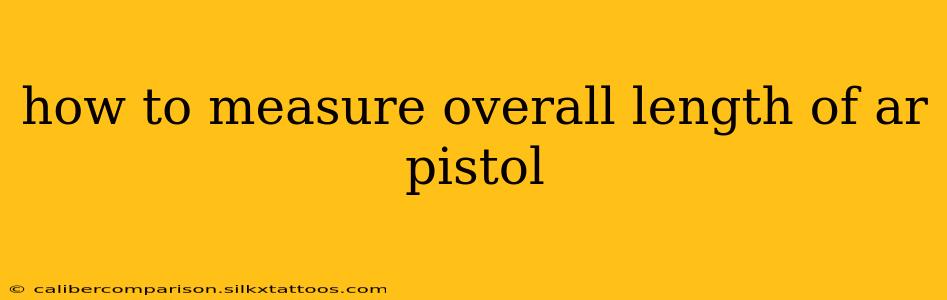 how to measure overall length of ar pistol