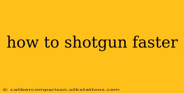 how to shotgun faster