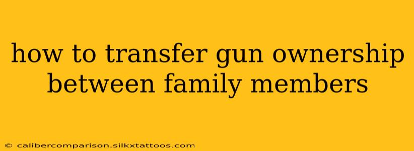 how to transfer gun ownership between family members