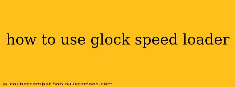 how to use glock speed loader