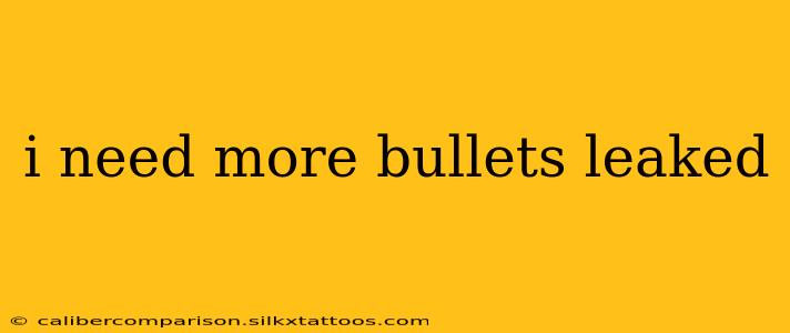 i need more bullets leaked