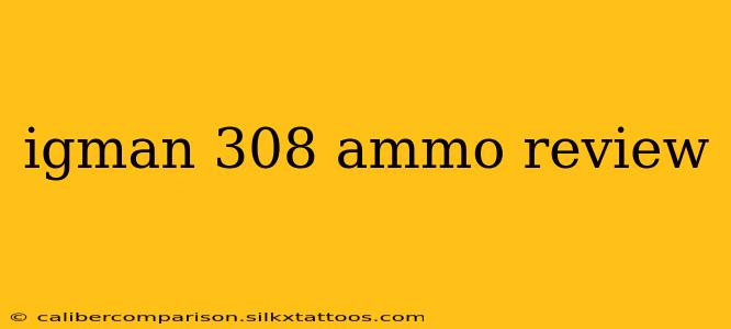 igman 308 ammo review