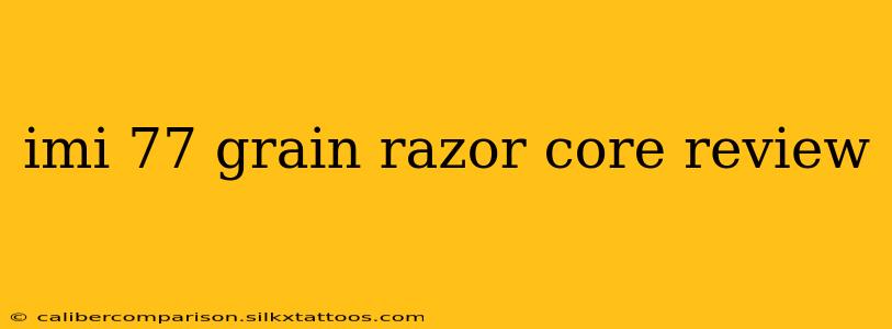 imi 77 grain razor core review