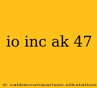 io inc ak 47