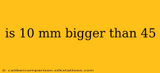 is 10 mm bigger than 45