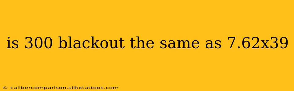 is 300 blackout the same as 7.62x39