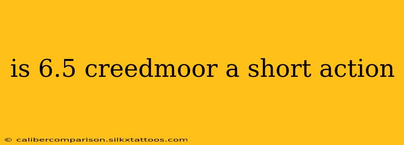 is 6.5 creedmoor a short action