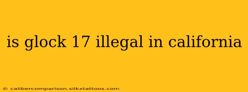 is glock 17 illegal in california