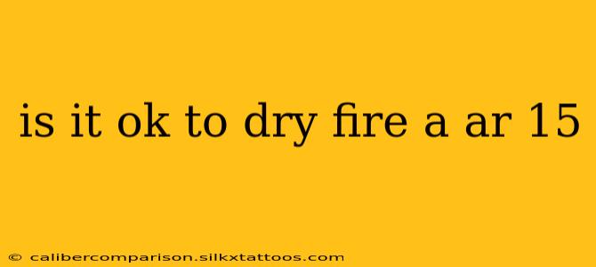 is it ok to dry fire a ar 15