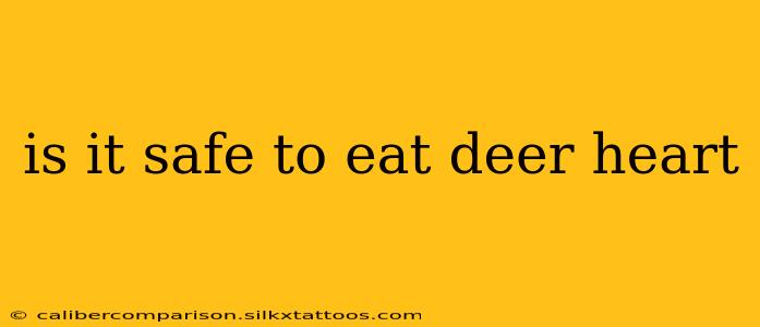 is it safe to eat deer heart