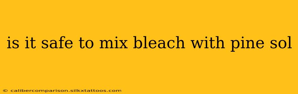 is it safe to mix bleach with pine sol