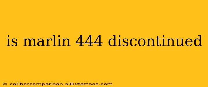 is marlin 444 discontinued