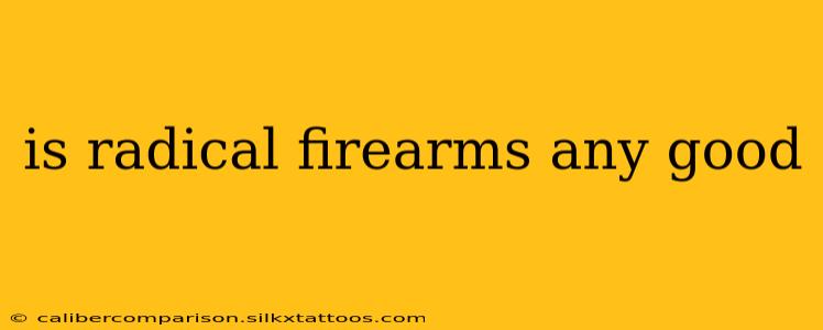 is radical firearms any good