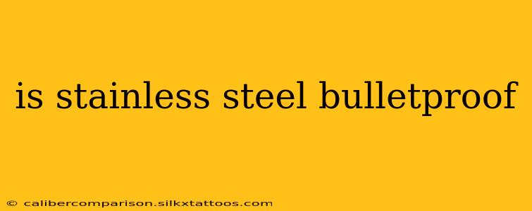 is stainless steel bulletproof